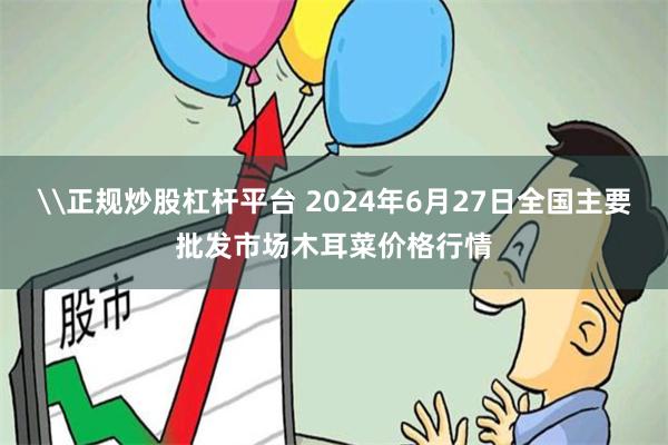 \正规炒股杠杆平台 2024年6月27日全国主要批发市场木耳菜价格行情