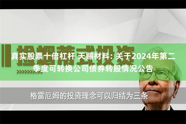 真实股票十倍杠杆 天赐材料: 关于2024年第二季度可转换公司债券转股情况公告