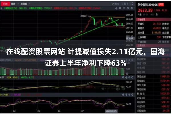 在线配资股票网站 计提减值损失2.11亿元，国海证券上半年净利下降63%